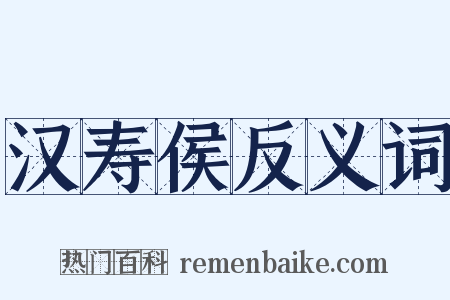 汉寿侯反义词是什么意思的图片